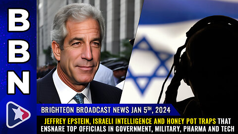 BBN, Jan 5, 2024 - Jeffrey Epstein, Israeli intelligence and honey pot TRAPS...