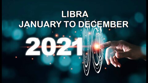 LIBRA 2021 JANUARY TO DECEMBER-TRAVELING TO A DIFFERENT COUNTRY!
