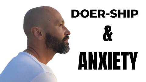 What Keeps Your Anxiety Alive (DOER-SHIP) 😯