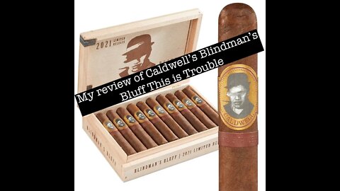 My cigar review of Caldwell’s Blindman’s Bluff Maduro This is Trouble