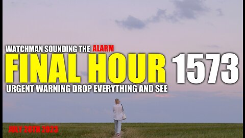 FINAL HOUR 1573 - URGENT WARNING DROP EVERYTHING AND SEE - WATCHMAN SOUNDING THE ALARM