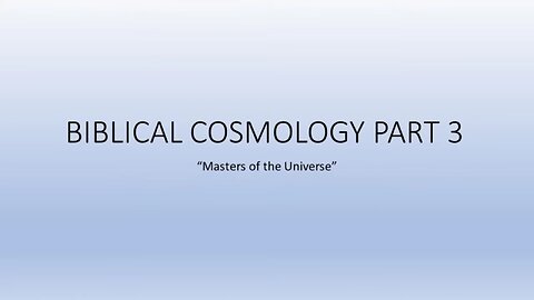 Biblical Cosmology Part 3 of 8 (Masters of the Universe)