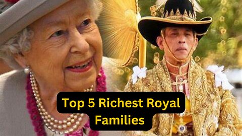 "Kings, Queens, and Fortunes: Top 5 Richest Royal Families in the World"