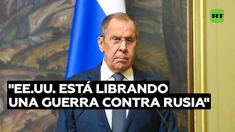 Lavrov: "EE.UU. está librando una guerra contra Rusia"