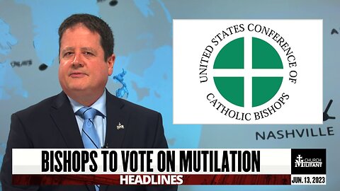 Bishops to Vote on Mutilation — Headlines — June 13, 2023