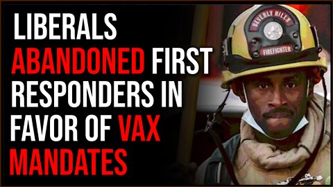 Liberals ABANDON First Responders And Working Class In Favor Of Authoritarian Vaccine Mandates