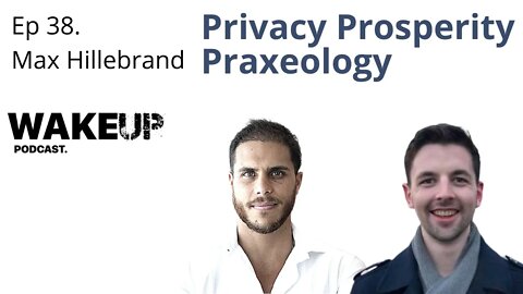 Ep 38. Max Hillebrand on Privacy, Praxeology, Prosperity, Philosophy & Practicality