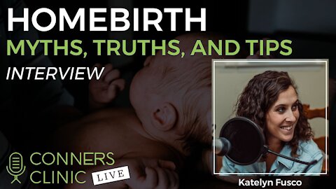 Homebirth Myths, Truths, and Tips with Katelyn Fusco | Conners Clinic Live #26