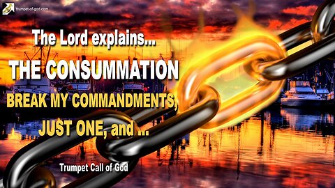 March 30, 2006 🎺 The Lord says... The Consummation is coming... Break only one of My Commandments and you transgress the Law