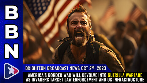 BBN, Oct 2, 2023 - America's BORDER WAR will devolve into GUERILLA WARFARE...