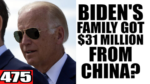 475. Biden's Family got $31 Million from China?