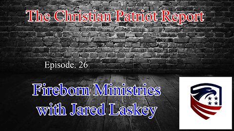 The Christian Patriot Report: Fireborn Ministries with Jared Laskey