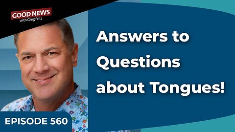 Episode 560: Answers to Questions about Tongues!