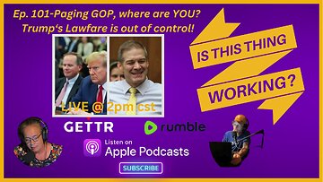 Ep. 101 - Paging GOP, Where are you? Trump's Lawfare is out of control!