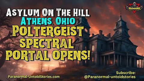 Poltergeist Spectral Portal Opens - Asylum On The Hill - Athens, Ohio
