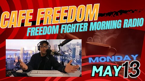 Cafe Freedom morning Radio - May 13 2024