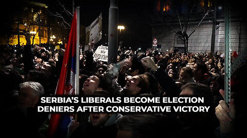 Serbia’s Liberals Become Election Deniers After Conservative Victory