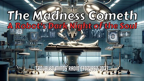 The Madness Cometh - A Robot's Dark Night of the Soul