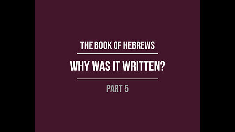 The Book of Hebrews: Why was it Written? (Purpose)