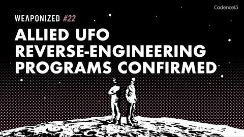 WEAPONIZED : EPISODE #22 : Allied UFO Reverse-Engineering Programs Confirmed