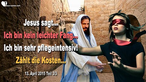 13.04.2015 ❤️ Jesus sagt... Ich bin kein leichter Fang und sehr pflegeintensiv! Zählt die Kosten 3/3