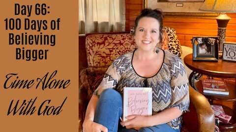 100 Days of Believing Bigger | Day 66 | Alone Time with God | Christian Devotional Journal Series