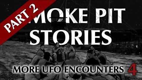 Smoke Pit Stories | UFO Encounters [Part 2]
