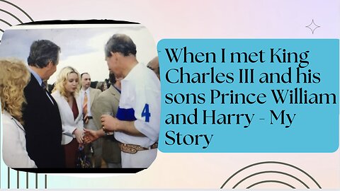 When I met King Charles III & his sons William and Harry-My Story, My Memories