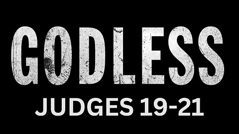 Judges 19-21 “Godless”