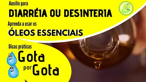 DIARRÉIA . DICAS PRÁTICAS DE COMO USAR DE GOTA EM GOTA OS ÓLEOS ESSENCIAIS PARA AUXÍLIO