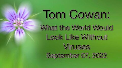 Tom Cowan: What The World Would Look Like Without Viruses
