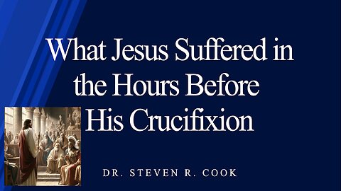 What Jesus Suffered in the Hours Before His Crucifixion