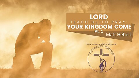 Lord Teach Us to Pray: Your Kingdom Come - Pt. 1