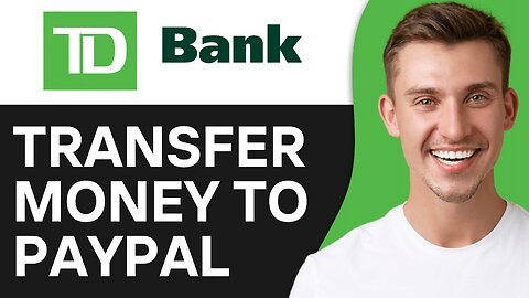 HOW TO TRANSFER MONEY FROM TD BANK TO PAYPAL