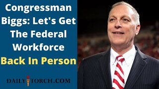Live with Congressman Biggs: Getting the Federal Workforce back in the Office