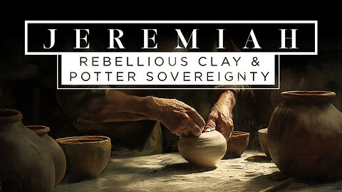 Rebellious Clay & Potter Sovereignty | Part 1 | Jeremiah 1 (LIVE)