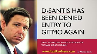 DeSantis Has Been Denied Entry to GITMO Again.