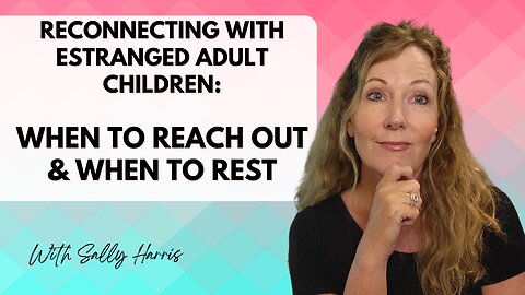 Reconnecting with Estranged Adult Children: When to Reach Out and When to Rest