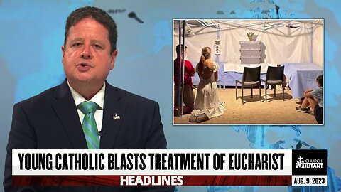 Young Catholic Blasts Treatment of Eucharist — Headlines — August 9, 2023
