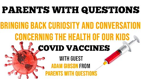 'COVID-19' VACCINES & 'Parents With Questions' 'Adam Gibson' & 'Rinat 'We Know Show'
