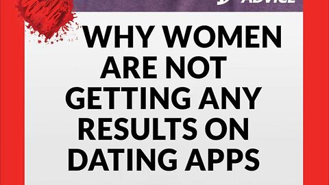 Why Women Are Not Getting ANYWHERE On Dating Apps