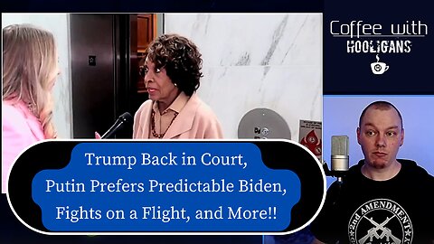 Trump Back in Court, Putin Prefers Predictable Biden, Fights on a Flight, and More!!