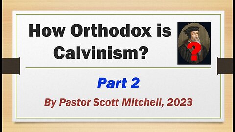 How Orthodox is Calvinism? pt2, by Pastor Scott Mitchell