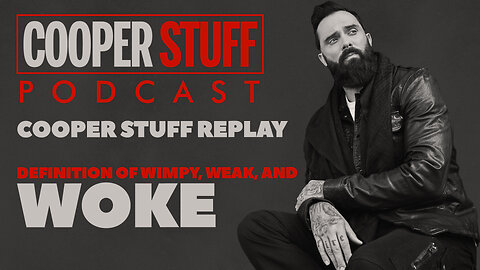 Cooper Stuff Replay - Definition of Wimpy, Weak, and Woke