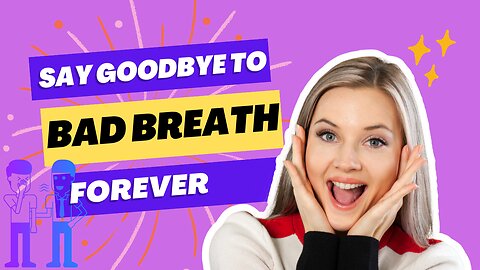 Say Goodbye to Bad Breath Forever