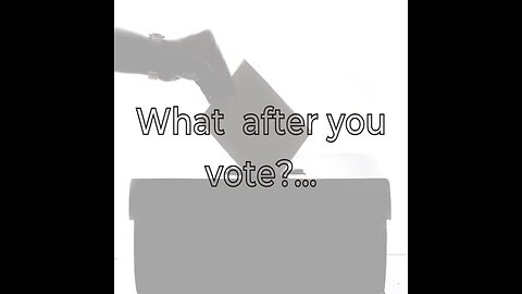 What after you vote?...