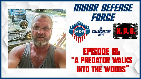 CHILD PRED WITH DYING WIFE GOES TRAILBLAZING: MDF x KPC Ep #18: "A Predator Walks into The Woods"