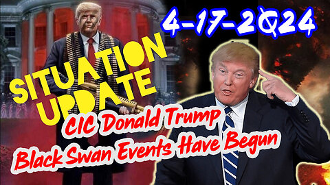 Situation Update 4/17/2Q24 ~ CIC Donald Trump - Black Swan Events Have Begun