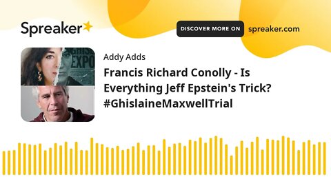 Francis Richard Conolly - Is Everything Jeff Epstein's Trick? #GhislaineMaxwellTrial