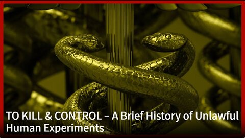 TO KILL & CONTROL – A Brief History of Unlawful Human Experiments
